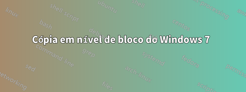 Cópia em nível de bloco do Windows 7 