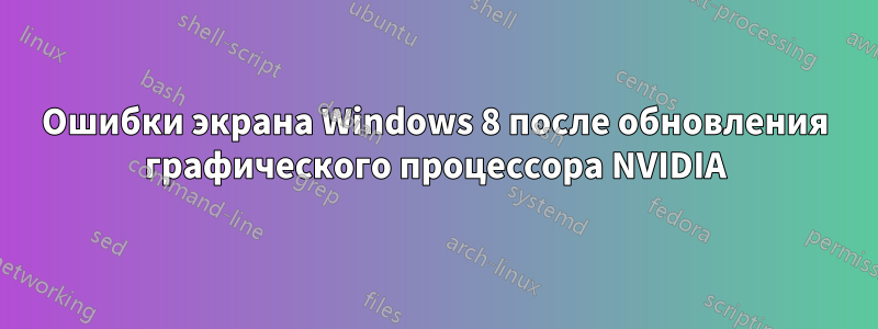 Ошибки экрана Windows 8 после обновления графического процессора NVIDIA