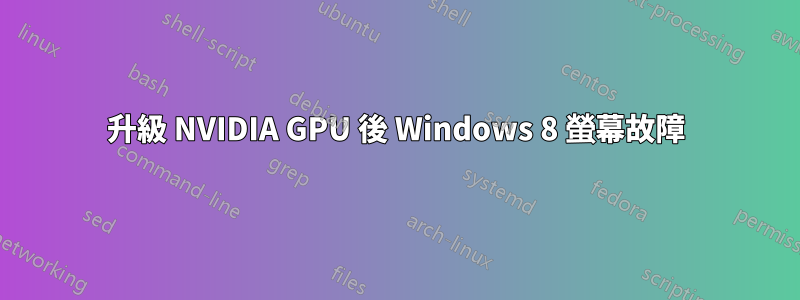 升級 NVIDIA GPU 後 Windows 8 螢幕故障