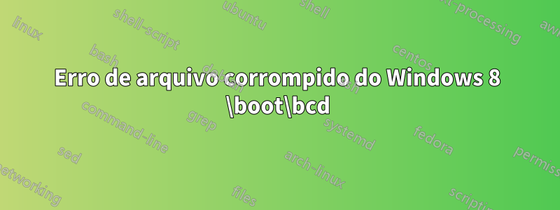 Erro de arquivo corrompido do Windows 8 \boot\bcd