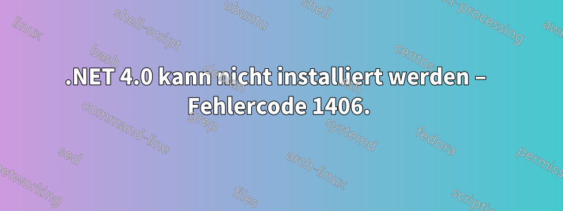 .NET 4.0 kann nicht installiert werden – Fehlercode 1406.