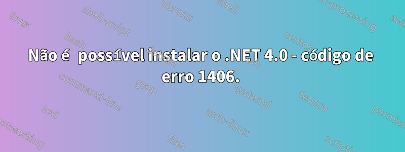 Não é possível instalar o .NET 4.0 - código de erro 1406.