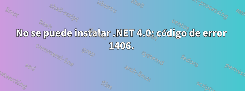 No se puede instalar .NET 4.0: código de error 1406.