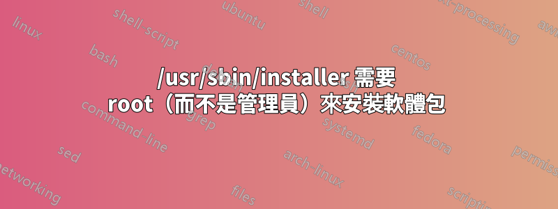 /usr/sbin/installer 需要 root（而不是管理員）來安裝軟體包