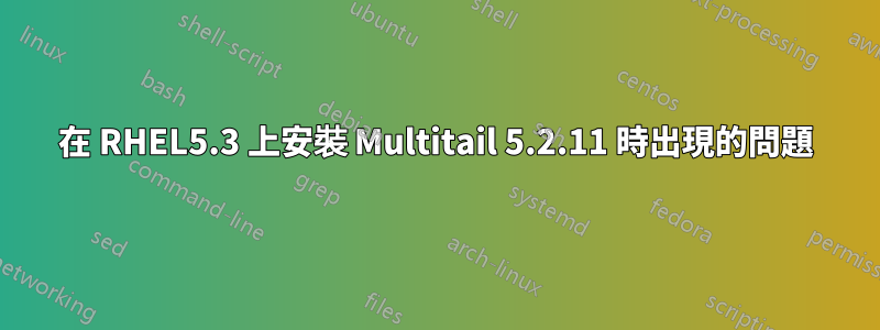 在 RHEL5.3 上安裝 Multitail 5.2.11 時出現的問題