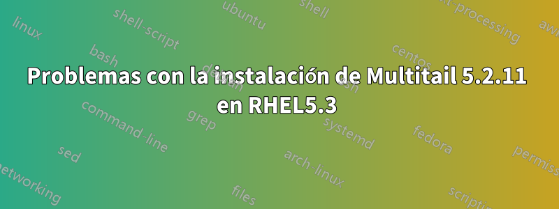 Problemas con la instalación de Multitail 5.2.11 en RHEL5.3