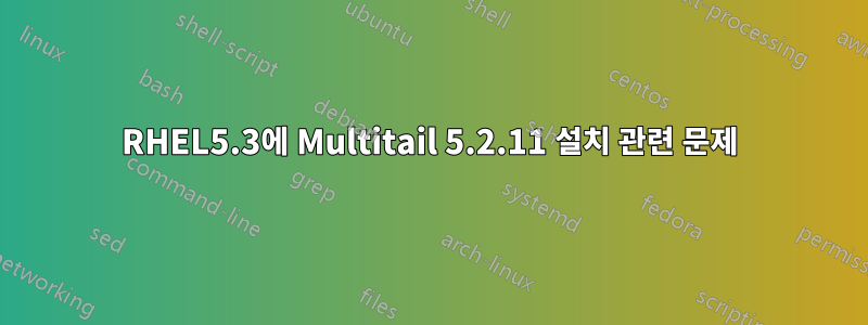 RHEL5.3에 Multitail 5.2.11 설치 관련 문제