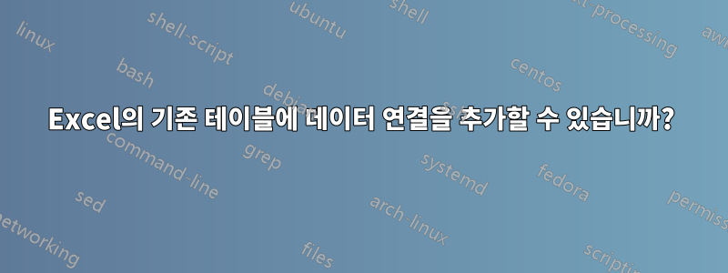 Excel의 기존 테이블에 데이터 연결을 추가할 수 있습니까?