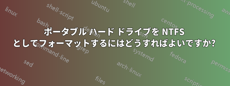 ポータブル ハード ドライブを NTFS としてフォーマットするにはどうすればよいですか?