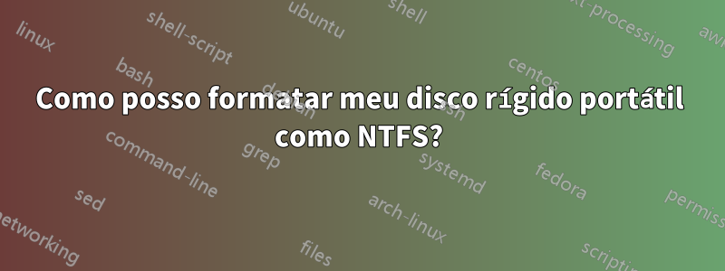 Como posso formatar meu disco rígido portátil como NTFS?