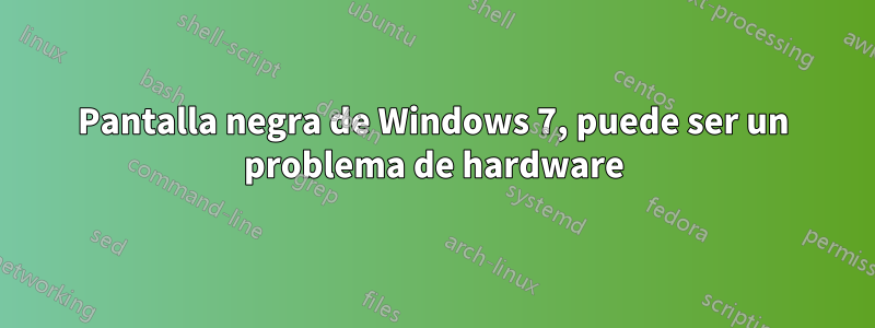 Pantalla negra de Windows 7, puede ser un problema de hardware