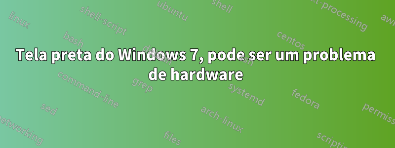 Tela preta do Windows 7, pode ser um problema de hardware