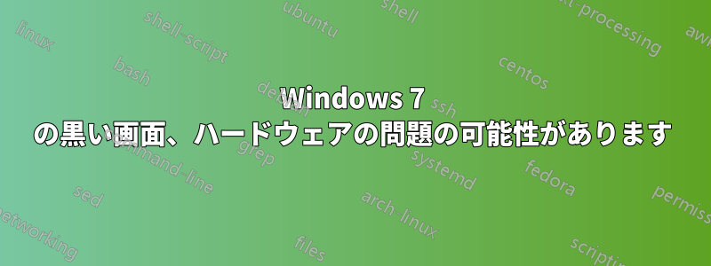 Windows 7 の黒い画面、ハードウェアの問題の可能性があります