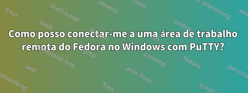 Como posso conectar-me a uma área de trabalho remota do Fedora no Windows com PuTTY?