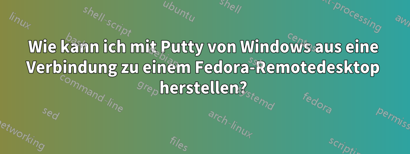 Wie kann ich mit Putty von Windows aus eine Verbindung zu einem Fedora-Remotedesktop herstellen?