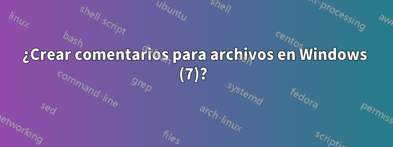 ¿Crear comentarios para archivos en Windows (7)? 