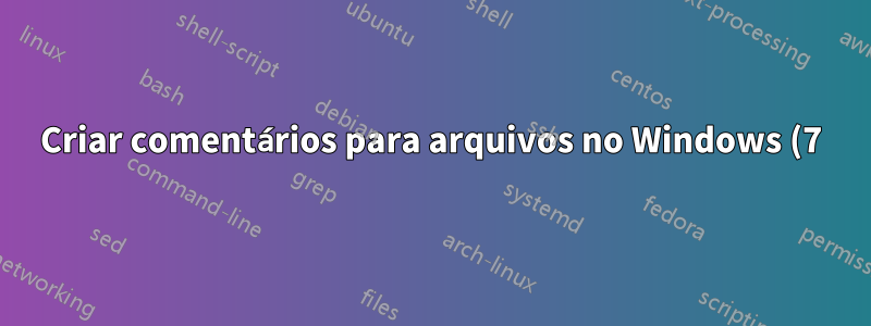 Criar comentários para arquivos no Windows (7)?