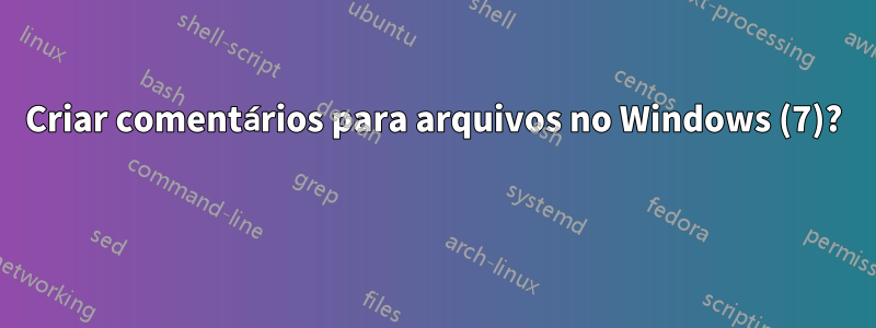 Criar comentários para arquivos no Windows (7)? 