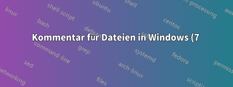 Kommentar für Dateien in Windows (7) erstellen?