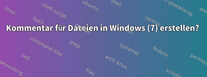 Kommentar für Dateien in Windows (7) erstellen? 