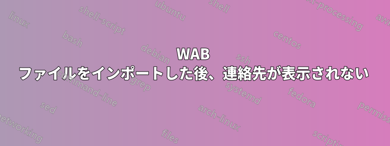 WAB ファイルをインポートした後、連絡先が表示されない