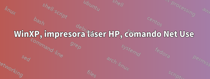 WinXP, impresora láser HP, comando Net Use