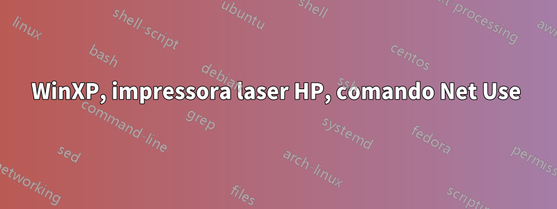 WinXP, impressora laser HP, comando Net Use