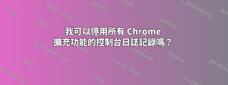 我可以停用所有 Chrome 擴充功能的控制台日誌記錄嗎？