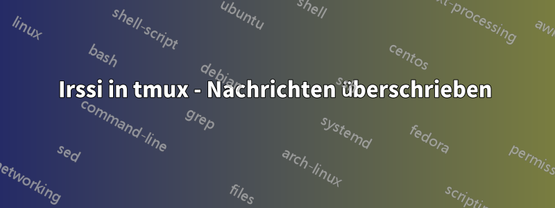 Irssi in tmux - Nachrichten überschrieben