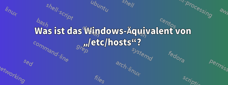 Was ist das Windows-Äquivalent von „/etc/hosts“? 