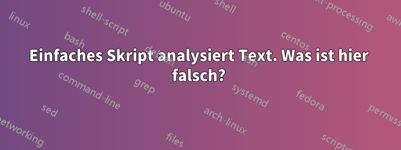 Einfaches Skript analysiert Text. Was ist hier falsch?