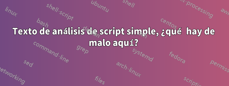 Texto de análisis de script simple, ¿qué hay de malo aquí?