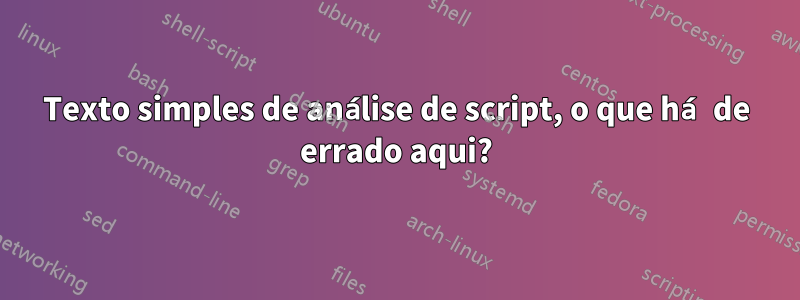 Texto simples de análise de script, o que há de errado aqui?