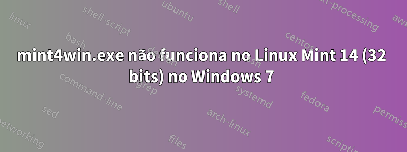 mint4win.exe não funciona no Linux Mint 14 (32 bits) no Windows 7