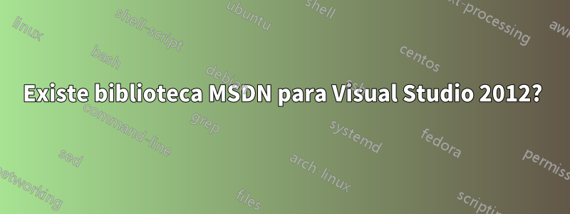 Existe biblioteca MSDN para Visual Studio 2012?