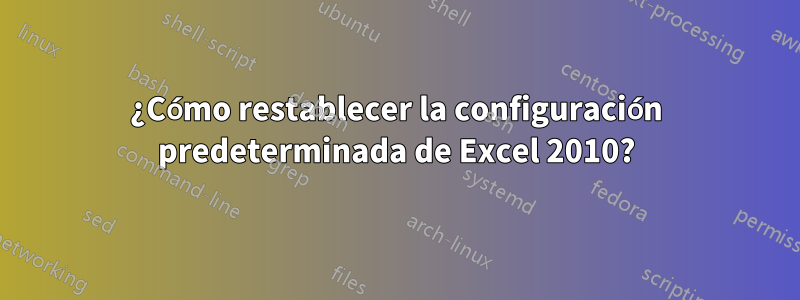 ¿Cómo restablecer la configuración predeterminada de Excel 2010?