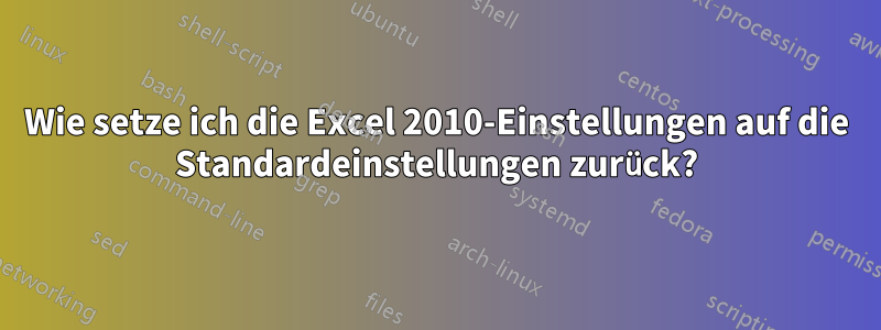 Wie setze ich die Excel 2010-Einstellungen auf die Standardeinstellungen zurück?