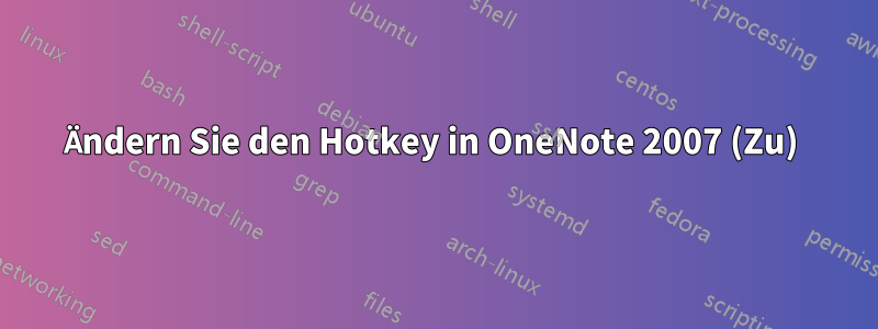 Ändern Sie den Hotkey in OneNote 2007 (Zu) 