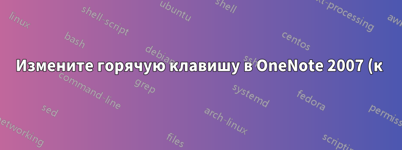 Измените горячую клавишу в OneNote 2007 (к)