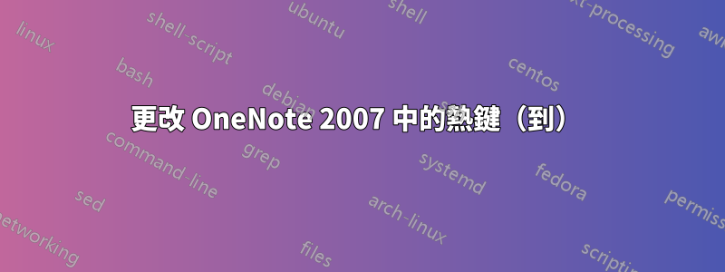 更改 OneNote 2007 中的熱鍵（到） 