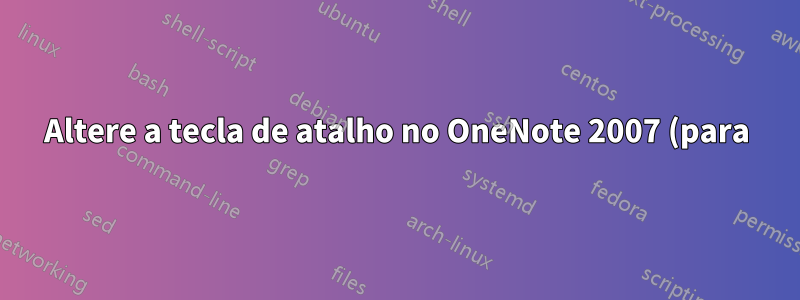 Altere a tecla de atalho no OneNote 2007 (para)