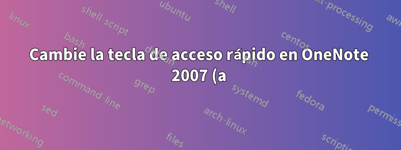Cambie la tecla de acceso rápido en OneNote 2007 (a)