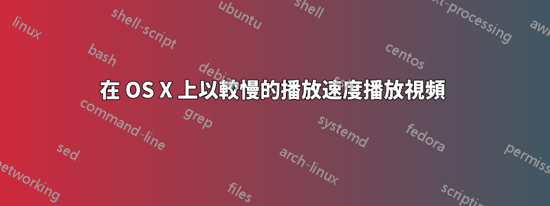 在 OS X 上以較慢的播放速度播放視頻