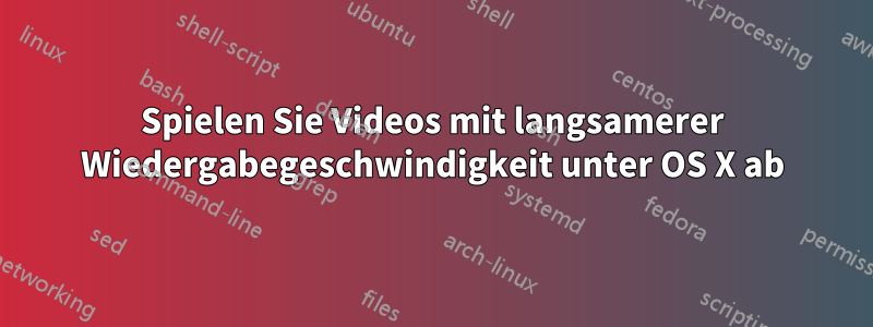 Spielen Sie Videos mit langsamerer Wiedergabegeschwindigkeit unter OS X ab