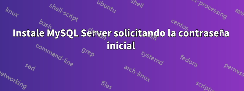 Instale MySQL Server solicitando la contraseña inicial