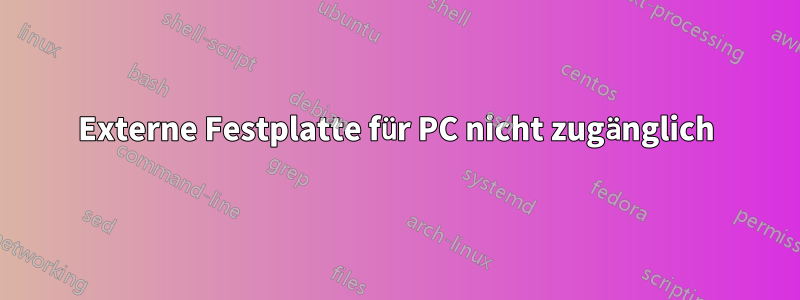 Externe Festplatte für PC nicht zugänglich