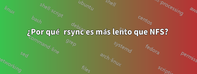 ¿Por qué rsync es más lento que NFS?