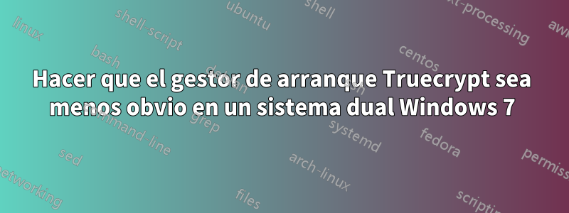 Hacer que el gestor de arranque Truecrypt sea menos obvio en un sistema dual Windows 7