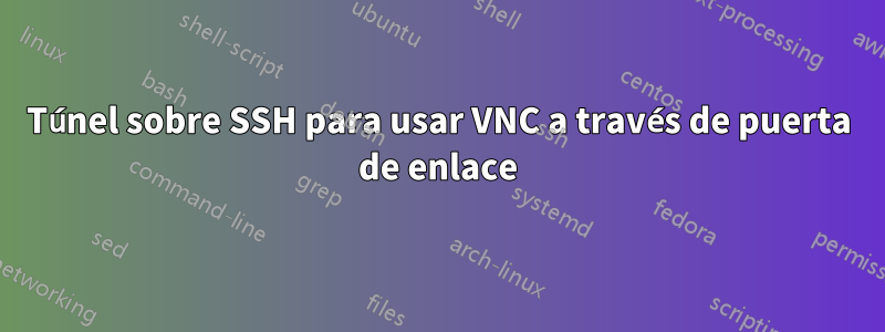 Túnel sobre SSH para usar VNC a través de puerta de enlace