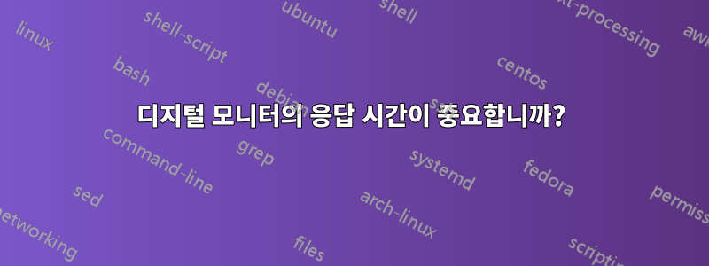 디지털 모니터의 응답 시간이 중요합니까?